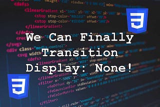 We Can Finally Transition Display: None!