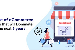 Future of Ecommerce: Trends to Watch in 2022