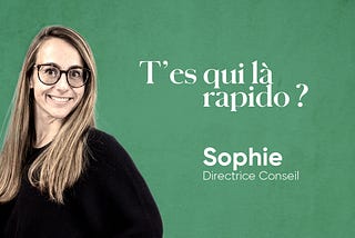 T’es qui là rapido ? Meet Sophie, Directrice Conseil