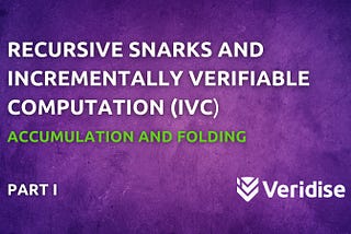 Recursive SNARKs and Incrementally Verifiable Computation (IVC)