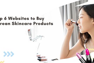 Top 6 Websites to Buy Korean Skincare Products
