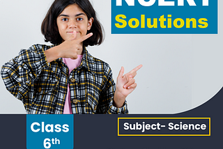 Class 6 Science NCERT Solutions | Physics Chemistry Biology