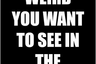 My Friends said I am a big Weirdo…Was that a Compliment or Sarcasm?