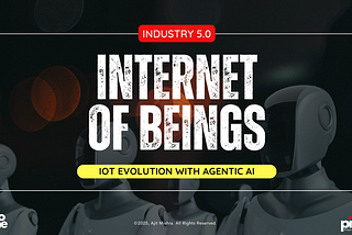 Industry 5.0 | Evolution of IoT by Ajentic AI | Internet of Beings (IoB) | By Ajit Mishra