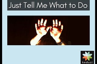 A child’s hands are raised up and lit up against a dark backdrop. You can barely see the top of a head and a bracelet on one wrist. The words over the image are “Just Tell Me What to Do”. The Keduzi logo, which is a colourful flower, is also over the image.