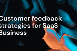 Customer feedback strategy for SaaS by Ayush Jangra