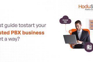 7 Tips that’ll Help You Start Your Hosted PBX Business Now!