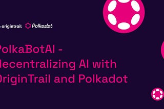 PolkaBotAI — decentralizing AI with OriginTrail and Polkadot