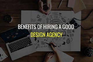 benefits of hiring a good design agency