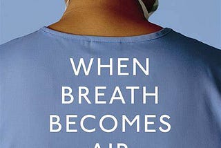 Five reasons why “When Breath Becomes Air” is my favorite book of ALL TIME