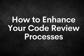 Elevating Code Quality: How to Enhance Your Code Review Process
