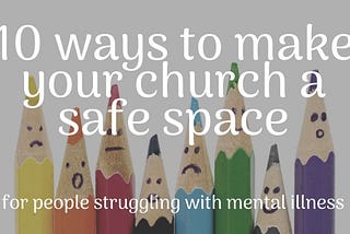 10 ways to make your church a safe space for people struggling with mental illness