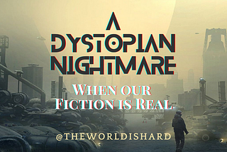 A Dystopian Nightmare: When Our Fiction is Real