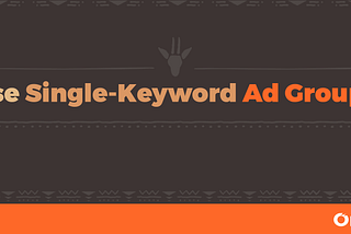 7 Reasons Single-Keyword Ad Groups Will Make Your Campaigns Fly