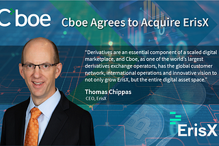 Cboe Agrees to Acquire ErisX, Entering Digital Asset Space with Spot, Derivatives and Clearing…