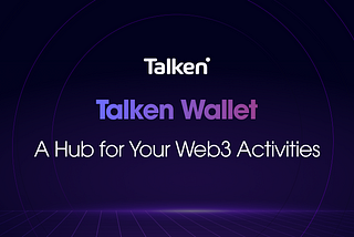 Talken Wallet: Connecting You to Web3, A Hub for Your Activities