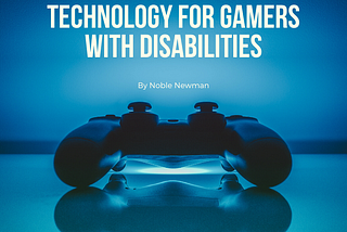 Advancements in Technology for Gamers with Disabilities