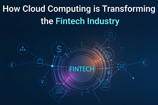 How Cloud Computing is Transforming the Fintech Industry