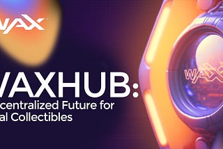 WAXHu: A Decentralized Future for Digital Collectibles