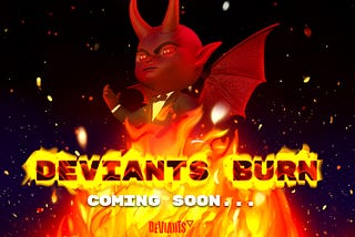 The next stage in Deviants evolution: Deviants Burn and Animate