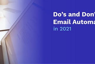 Do’s and Don’ts of Email Automation in 2021