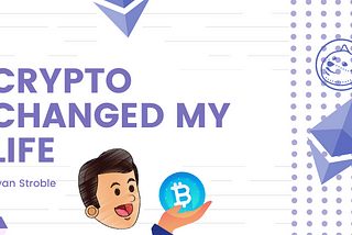 Crypto has changed my life.