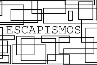 Escapismos: El final