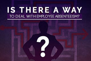 Is There a Way to Deal with Employee Absenteeism?