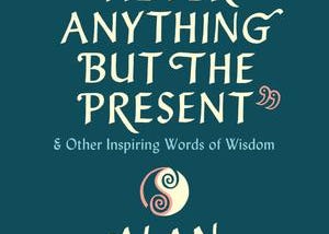 pdf download books There Is Never Anything But the Present: And Other Inspiring Words of Wisdom…