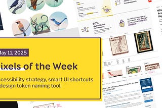 Pixels of the Week — May 11, 2025 Accessibility strategy, smart UI shortcuts & design token naming tool