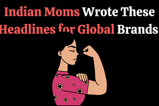 Indian Moms Wrote Headlines for these Popular Brands