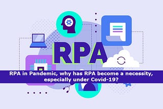 RPA in Pandemic, why has RPA become a necessity, especially under Covid-19?