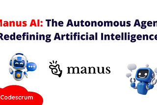 Manus AI: The Autonomous Agent Redefining Artificial Intelligence