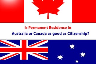 Is permanent residence in Australia or Canada as good as citizenship?