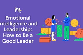 Emotional Intelligence and Leadership: How to Be a Good Leader | MagicLearning