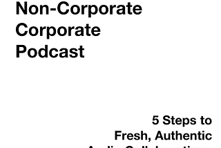 How To Make A Non-Corporate Corporate Podcast