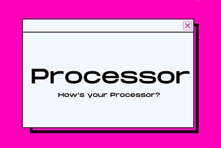 How’s the processor?