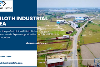 Exploring the Booming Ghiloth Industrial Area: A Prime Real Estate Opportunity
