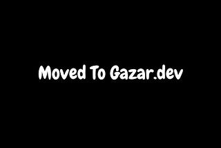 Moved to Gazar.Dev