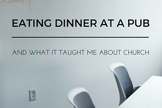 Eating dinner at a pub, and what it taught me about church