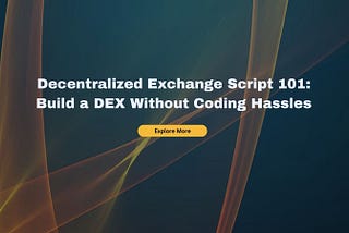 Decentralized Exchange Script 101: Build a DEX Without Coding Hassles