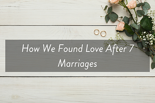 How We Found Love After 7 Marriages
