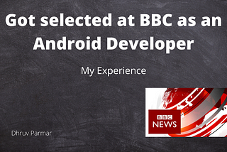 Got Selected as Android Developer at BBC News