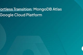 Effortless Transition: MongoDB Atlas to Google Cloud Platform