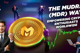 The MUDRA (MDR) Way: Empowering Crypto Enthusiasts Worldwide