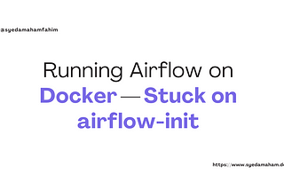 Running Airflow on Docker — Stuck on airflow-init