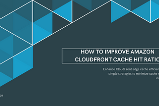 How to improve Amazon CloudFront cache hit ratio