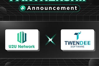 Partnership For The Next Big Things: U2U Network x Twendee Software