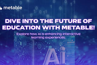Leveraging AI Innovations for Metable: Envisioning a Future of Interactive and Immersive Education