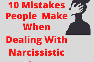 10 Mistakes People Make When Dealing With Narcissistic Abuse